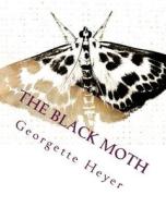 The Black Moth: A Romance of the XVIII Century di Georgette Heyer edito da Createspace