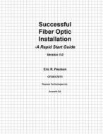 Successful Fiber Optic Installation: A Rapid Start Guide di MR Eric Robert Pearson Cfos edito da Createspace Independent Publishing Platform
