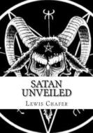 Satan Unveiled di Lewis Sperry Chafer edito da Createspace