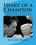 Heart of a Champion: Roberto Duran's Last Title Fight di Richard Baker edito da Createspace