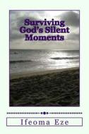 Surviving God's Silent Moments di Ifeoma Eze edito da Createspace