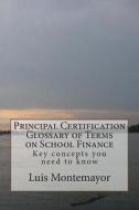 Principal Certification Glossary of Terms on School Finance: Key Concepts You Need to Know di Luis Montemayor edito da Createspace