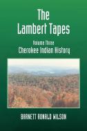 The Lambert Tapes  Cherokee Indian History   Volume Three di Barnett Ronald Wilson edito da Lulu Publishing Services