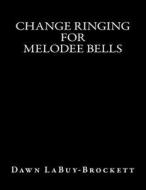 Change Ringing for Melodee Bells di Dawn Labuy-Brockett edito da Createspace