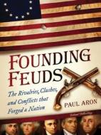 Founding Feuds: The Rivalries, Clashes, and Conflicts That Forged a Nation di Paul Aron edito da SOURCEBOOKS INC