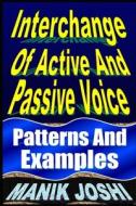 Interchange of Active and Passive Voice: Patterns and Examples di MR Manik Joshi edito da Createspace Independent Publishing Platform