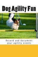 Dog Agility Fun: Record and Document Your Agility Events di Debbie Miller edito da Createspace
