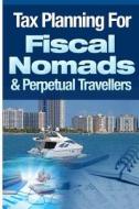 Tax Planning for Fiscal Nomads & Perpetual Travellers di Lee Hadnum, MR Lee Hadnum edito da Createspace