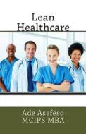 Lean Healthcare di Ade Asefeso McIps Mba edito da Createspace