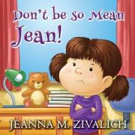 Don't Be So Mean Jean di Jeanna M. Zivalich edito da Createspace