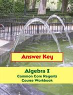 Answer Key: Algebra I Common Core Regents Course Workbook di Donny Brusca edito da Createspace