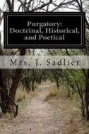 Purgatory: Doctrinal, Historical, and Poetical di Mrs J. Sadlier edito da Createspace