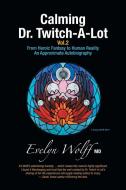 Calming Dr. Twitch-A-Lot Volume 2 di Wolff Evelyn Wolff edito da FriesenPress