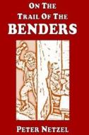 On the Trail of the Benders di Peter Netzel edito da Createspace Independent Publishing Platform