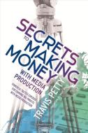 Secrets to Making Money with Media Production: Powerful Tactics Exposed for Earning Big Profits with Media Production di Travis Petty edito da BOOKBABY