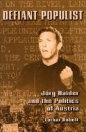 Defiant Populist: Jorg Haider and the Politics of Austria di Lothar Hobelt edito da PURDUE UNIV PR