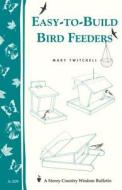 Easy-to-build Bird Feeders di Mary Twitchell edito da Storey Books