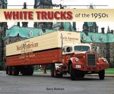 White Trucks of the 1950s di Barry Bertram edito da ICONOGRAPHICS