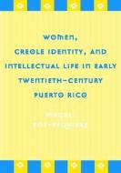 Women, Creole Identity, and Intellectual Life in Early Twentieth-Century Puerto Rico di Magali Roy-Fequiere edito da TEMPLE UNIV PR