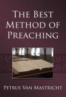 The Best Method of Preaching di Petrus van Mastricht edito da REFORMATION HERITAGE BOOKS