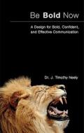 Be Bold Now di J Timothy Neely edito da Tate Publishing & Enterprises