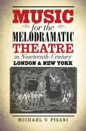 Music for the Melodramatic Theatre in Nineteenth-Century London and New York di Michael V. Pisani edito da University of Iowa Press