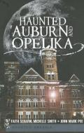 Haunted Auburn and Opelika di Faith Serafin, Michelle Smith, John Mark Poe edito da HISTORY PR