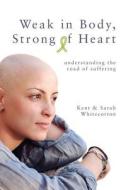 Weak in Body, Strong of Heart: Understanding the Road of Suffering di Kent Whitecotton, Sarah Whitecotton edito da Tate Publishing & Enterprises