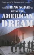 From Firing Squad to Living the American Dream Charlotte's Incredible Journey di Charlotte Liebig edito da Tate Publishing Company