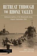 Retreat Through the Rhone Valley: Defensive Battles of 19th Army, August-September 1944 di Jörg Staiger edito da CASEMATE