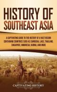 HISTORY OF SOUTHEAST ASIA: A CAPTIVATING di CAPTIVATING HISTORY edito da LIGHTNING SOURCE UK LTD