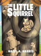 The Little Squirrel di Hazel A. Harris edito da Covenant Books