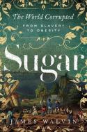 Sugar: The World Corrupted: From Slavery to Obesity di James Walvin edito da PEGASUS BOOKS