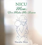 NICU Mom: You Make Me Brave di Natalie Skye edito da XULON PR