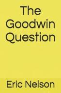 The Goodwin Question di Eric Nelson edito da LIGHTNING SOURCE INC
