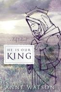He Is Our King: A Daily Devotional di Anne Watson edito da FITTING WORDS