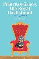 Princess Grace, the Royal Dachshund: The joy of play di Nancy Lavender edito da CANADIAN MUSEUM OF CIVILIZATIO