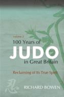 100 Years of Judo in Great Britain di Richard Bowen edito da Author Essentials (Indepenpress)