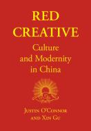 Red Creative di Justin O'Connor, Xin Gu edito da Intellect Books