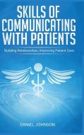 Skills of Communicating with Patients: Building Relationships, Improving Patient Care di Daniel Johnson edito da LIGHTNING SOURCE INC