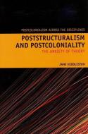 Poststructuralism and Postcoloniality: The Anxiety of Theory di Jane Hiddleston edito da LIVERPOOL UNIV PR