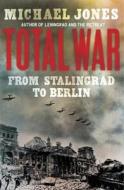 Total War: From Stalingrad to Berlin di Michael Jones edito da John Murray Publishers