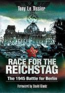Race for the Reichstag: the 1945 Battle for Berlin di Tony Le Tissier edito da Pen & Sword Books Ltd