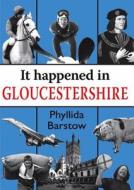 It Happened in Gloucestershire di Phyllida Barstow edito da MERLIN UNWIN BOOKS