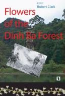 Flowers of the Dinh Ba Forest di Robert Clark edito da Livingston Press (AL)