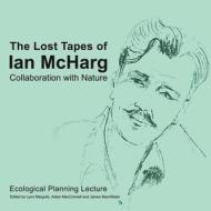 The Lost Tapes of Ian McHarg: Collaboration with Nature, Ecological Planning Lecture edito da Chelsea Green Publishing Company