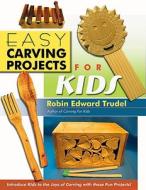 Easy Carving Projects for Kids di Robin Edward Trudel edito da Linden Publishing