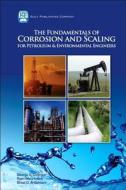 The Fundamentals of Corrosion and Scaling for Petroleum and Environmental Engineers di George V. Chilingar, Ryan Mourhatch, Ghazi D. Al-Qahtani edito da GULF PUB CO