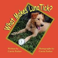 What Makes Luna Tick? di Carrie Carrie, Carrie Parker edito da Mirror Publishing