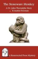 The Stoneware Monkey: A Dr. John Thorndyke Story di R. Austin Freeman edito da Resurrected Press